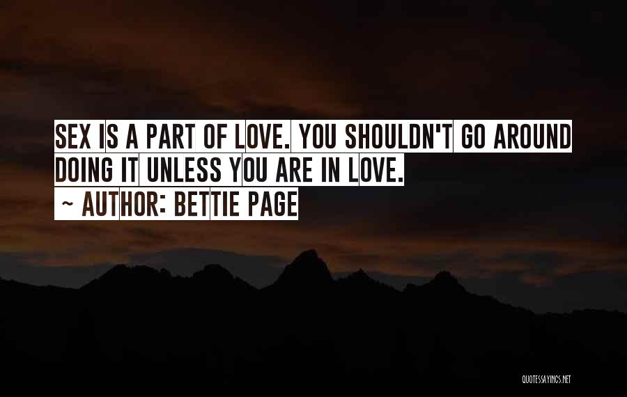 Bettie Page Quotes: Sex Is A Part Of Love. You Shouldn't Go Around Doing It Unless You Are In Love.