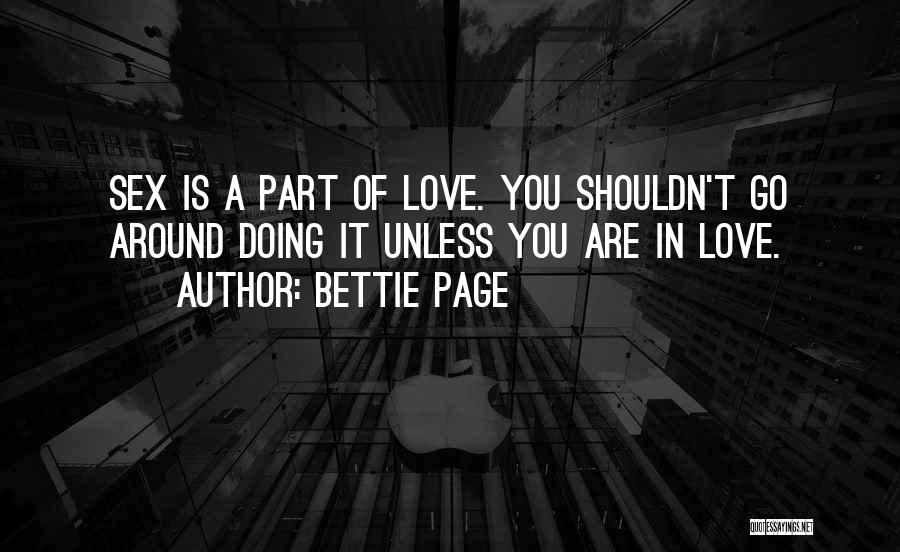 Bettie Page Quotes: Sex Is A Part Of Love. You Shouldn't Go Around Doing It Unless You Are In Love.