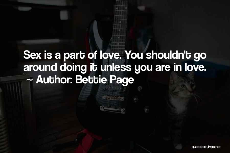 Bettie Page Quotes: Sex Is A Part Of Love. You Shouldn't Go Around Doing It Unless You Are In Love.