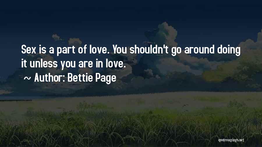 Bettie Page Quotes: Sex Is A Part Of Love. You Shouldn't Go Around Doing It Unless You Are In Love.