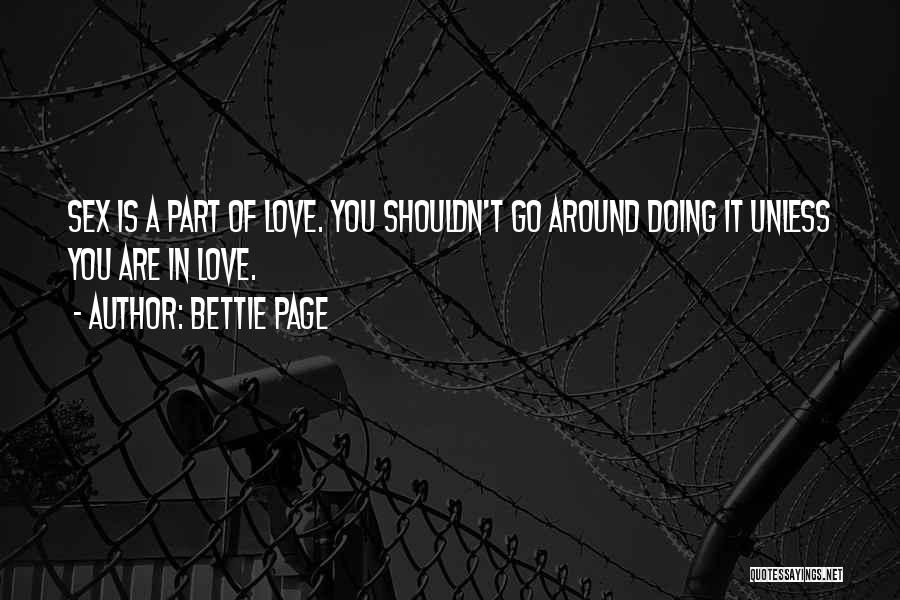 Bettie Page Quotes: Sex Is A Part Of Love. You Shouldn't Go Around Doing It Unless You Are In Love.