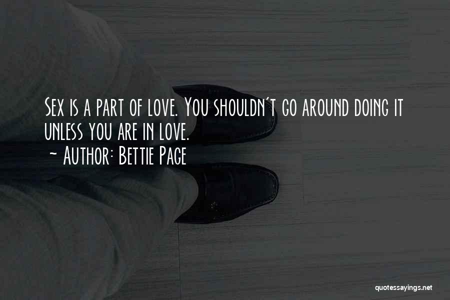 Bettie Page Quotes: Sex Is A Part Of Love. You Shouldn't Go Around Doing It Unless You Are In Love.