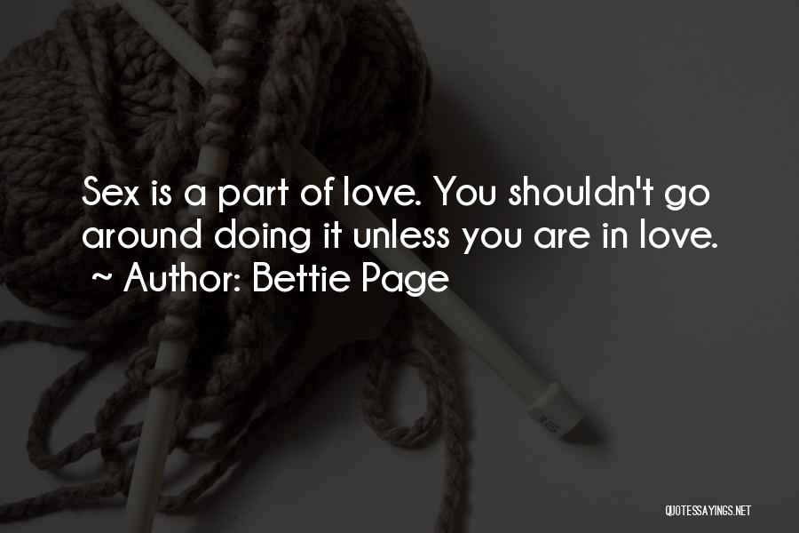 Bettie Page Quotes: Sex Is A Part Of Love. You Shouldn't Go Around Doing It Unless You Are In Love.