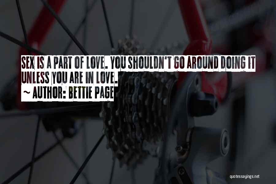 Bettie Page Quotes: Sex Is A Part Of Love. You Shouldn't Go Around Doing It Unless You Are In Love.