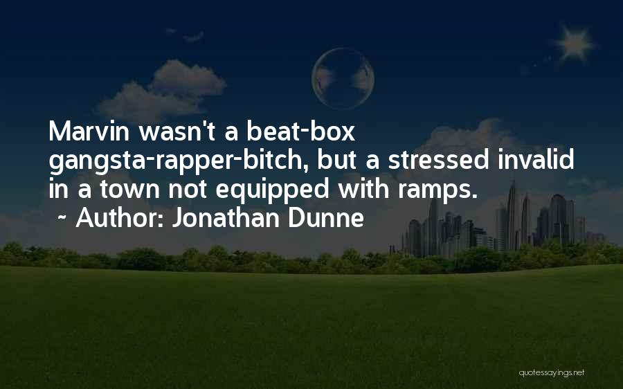 Jonathan Dunne Quotes: Marvin Wasn't A Beat-box Gangsta-rapper-bitch, But A Stressed Invalid In A Town Not Equipped With Ramps.