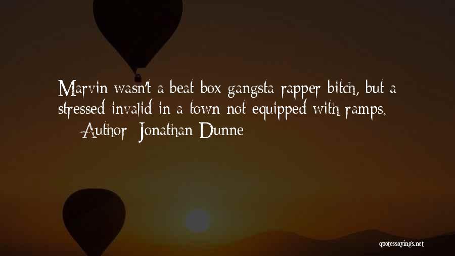 Jonathan Dunne Quotes: Marvin Wasn't A Beat-box Gangsta-rapper-bitch, But A Stressed Invalid In A Town Not Equipped With Ramps.