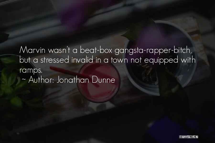 Jonathan Dunne Quotes: Marvin Wasn't A Beat-box Gangsta-rapper-bitch, But A Stressed Invalid In A Town Not Equipped With Ramps.