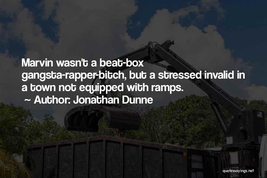 Jonathan Dunne Quotes: Marvin Wasn't A Beat-box Gangsta-rapper-bitch, But A Stressed Invalid In A Town Not Equipped With Ramps.