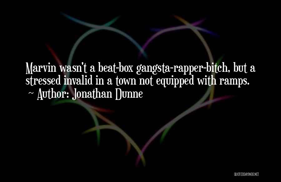 Jonathan Dunne Quotes: Marvin Wasn't A Beat-box Gangsta-rapper-bitch, But A Stressed Invalid In A Town Not Equipped With Ramps.