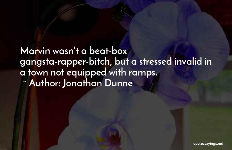 Jonathan Dunne Quotes: Marvin Wasn't A Beat-box Gangsta-rapper-bitch, But A Stressed Invalid In A Town Not Equipped With Ramps.