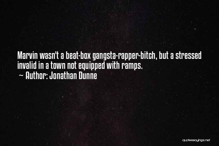 Jonathan Dunne Quotes: Marvin Wasn't A Beat-box Gangsta-rapper-bitch, But A Stressed Invalid In A Town Not Equipped With Ramps.