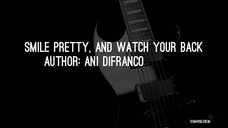 Ani DiFranco Quotes: Smile Pretty, And Watch Your Back