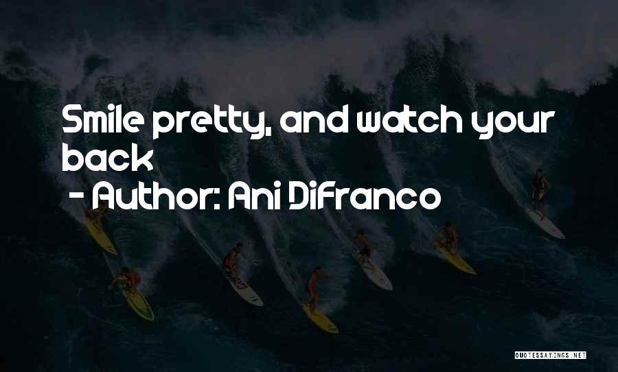 Ani DiFranco Quotes: Smile Pretty, And Watch Your Back