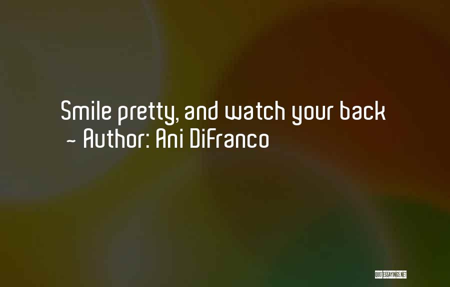Ani DiFranco Quotes: Smile Pretty, And Watch Your Back