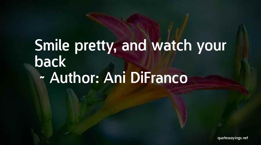Ani DiFranco Quotes: Smile Pretty, And Watch Your Back