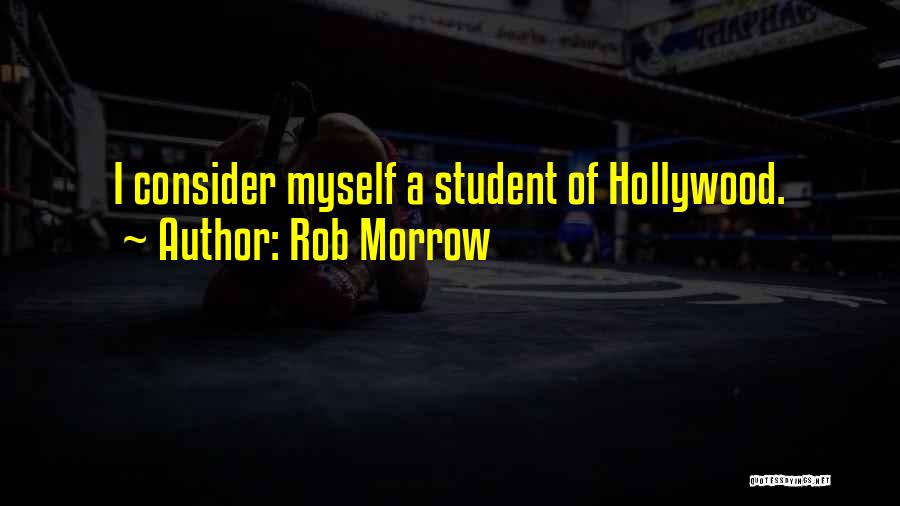 Rob Morrow Quotes: I Consider Myself A Student Of Hollywood.