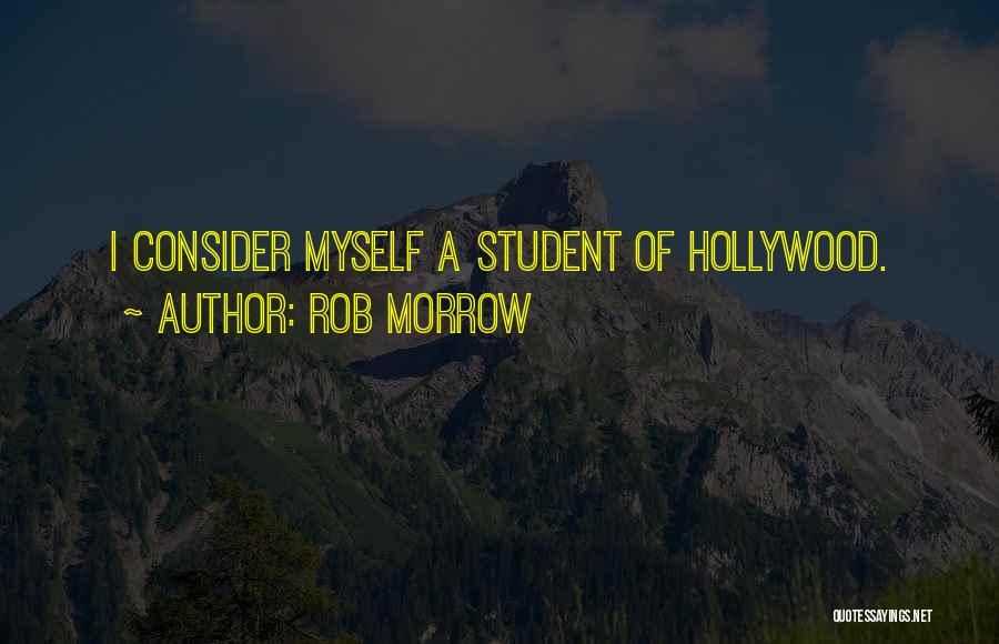 Rob Morrow Quotes: I Consider Myself A Student Of Hollywood.