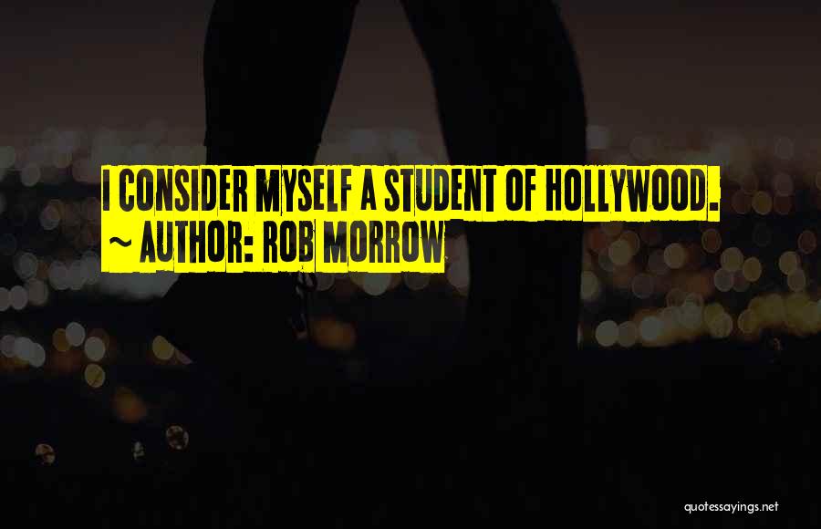 Rob Morrow Quotes: I Consider Myself A Student Of Hollywood.
