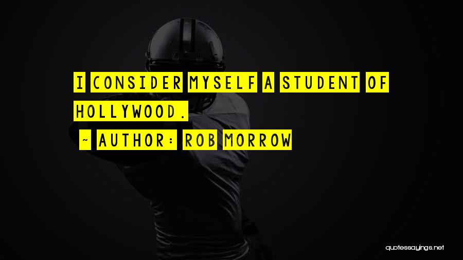 Rob Morrow Quotes: I Consider Myself A Student Of Hollywood.