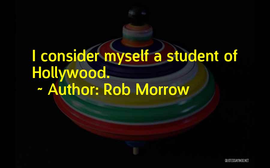 Rob Morrow Quotes: I Consider Myself A Student Of Hollywood.
