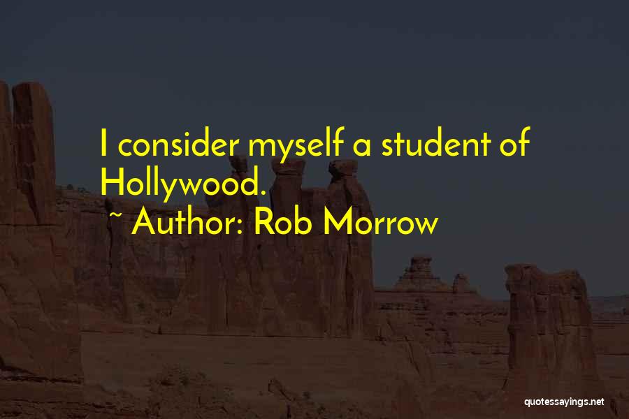Rob Morrow Quotes: I Consider Myself A Student Of Hollywood.