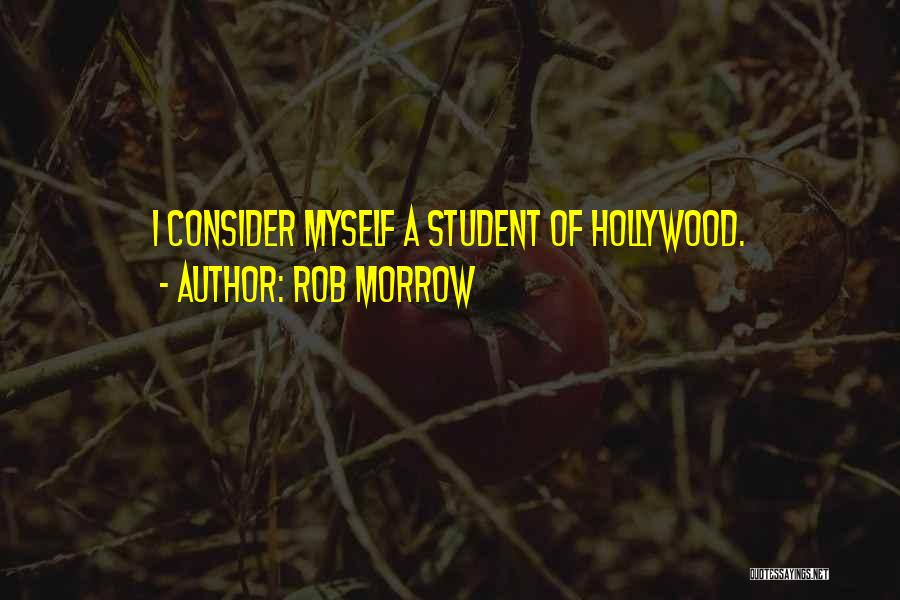 Rob Morrow Quotes: I Consider Myself A Student Of Hollywood.