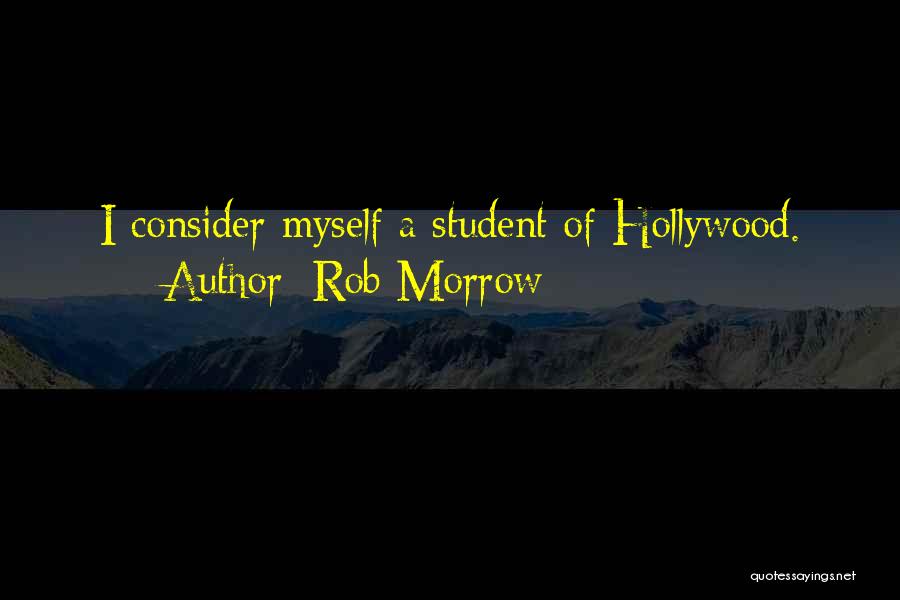Rob Morrow Quotes: I Consider Myself A Student Of Hollywood.