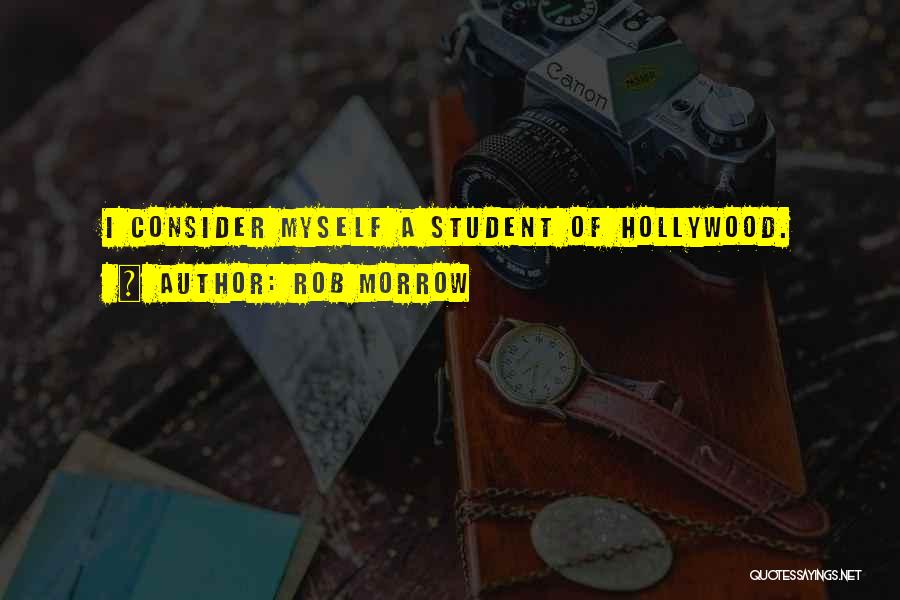 Rob Morrow Quotes: I Consider Myself A Student Of Hollywood.