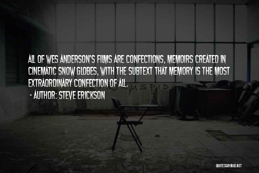 Steve Erickson Quotes: All Of Wes Anderson's Films Are Confections, Memoirs Created In Cinematic Snow Globes, With The Subtext That Memory Is The