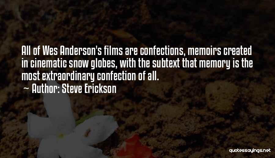 Steve Erickson Quotes: All Of Wes Anderson's Films Are Confections, Memoirs Created In Cinematic Snow Globes, With The Subtext That Memory Is The