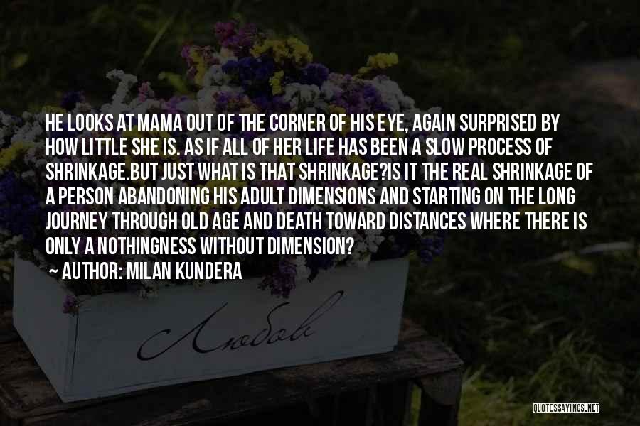 Milan Kundera Quotes: He Looks At Mama Out Of The Corner Of His Eye, Again Surprised By How Little She Is. As If