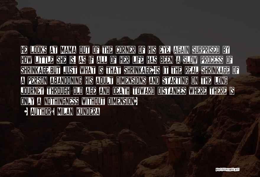 Milan Kundera Quotes: He Looks At Mama Out Of The Corner Of His Eye, Again Surprised By How Little She Is. As If