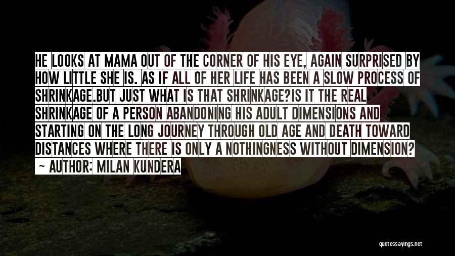 Milan Kundera Quotes: He Looks At Mama Out Of The Corner Of His Eye, Again Surprised By How Little She Is. As If