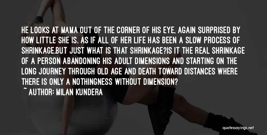 Milan Kundera Quotes: He Looks At Mama Out Of The Corner Of His Eye, Again Surprised By How Little She Is. As If