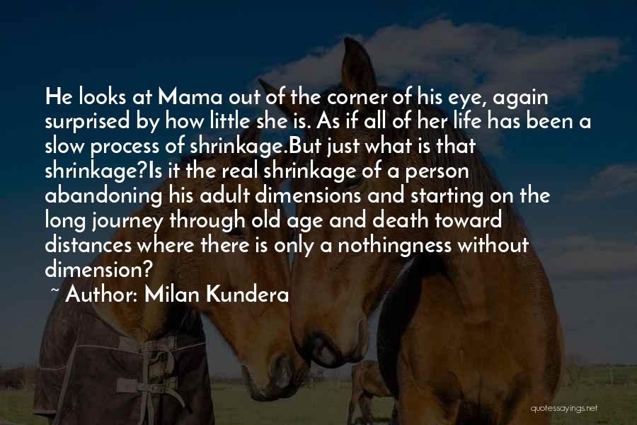 Milan Kundera Quotes: He Looks At Mama Out Of The Corner Of His Eye, Again Surprised By How Little She Is. As If