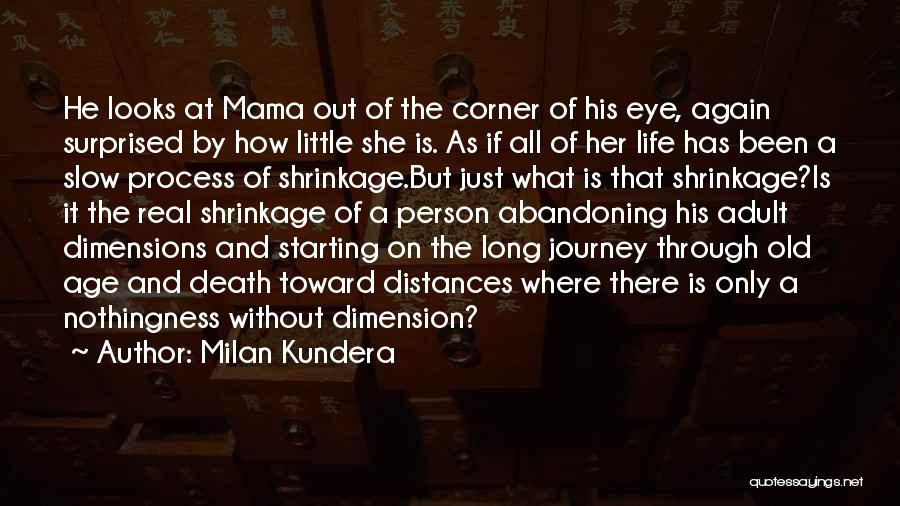 Milan Kundera Quotes: He Looks At Mama Out Of The Corner Of His Eye, Again Surprised By How Little She Is. As If