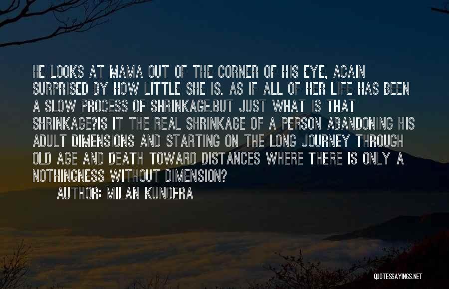 Milan Kundera Quotes: He Looks At Mama Out Of The Corner Of His Eye, Again Surprised By How Little She Is. As If