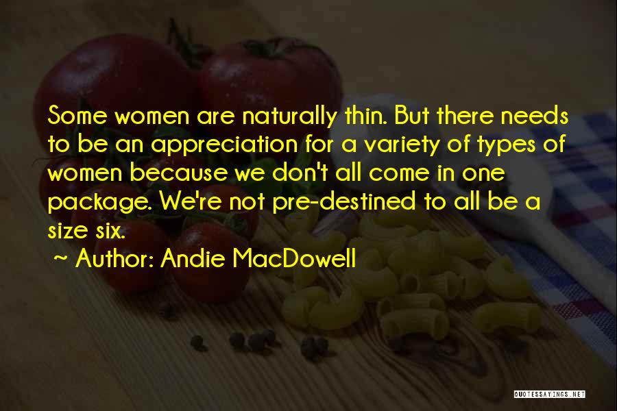 Andie MacDowell Quotes: Some Women Are Naturally Thin. But There Needs To Be An Appreciation For A Variety Of Types Of Women Because