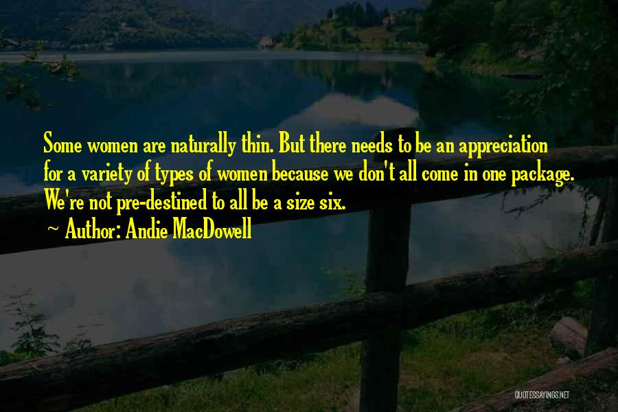 Andie MacDowell Quotes: Some Women Are Naturally Thin. But There Needs To Be An Appreciation For A Variety Of Types Of Women Because