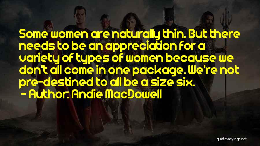 Andie MacDowell Quotes: Some Women Are Naturally Thin. But There Needs To Be An Appreciation For A Variety Of Types Of Women Because