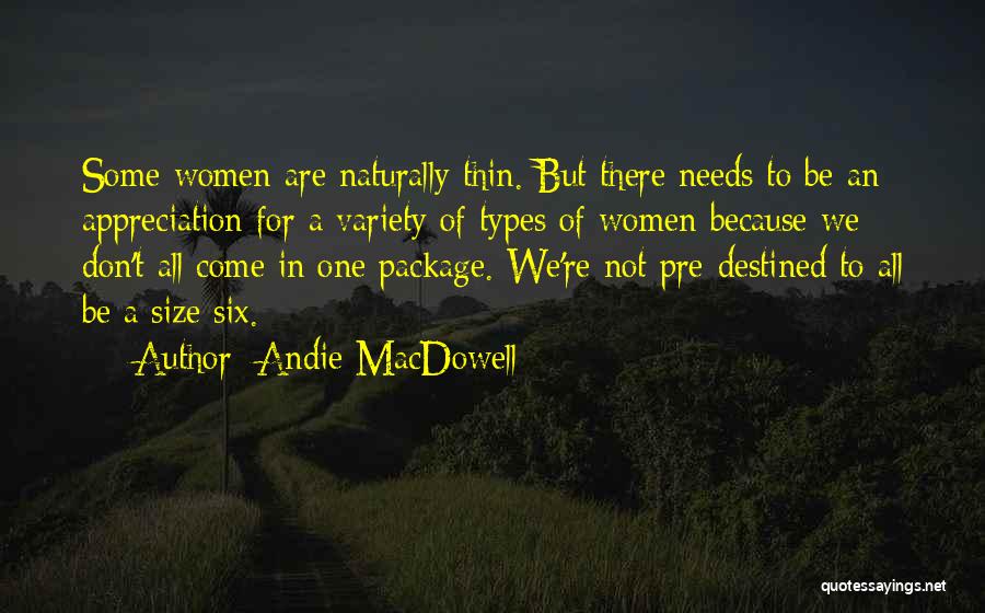 Andie MacDowell Quotes: Some Women Are Naturally Thin. But There Needs To Be An Appreciation For A Variety Of Types Of Women Because
