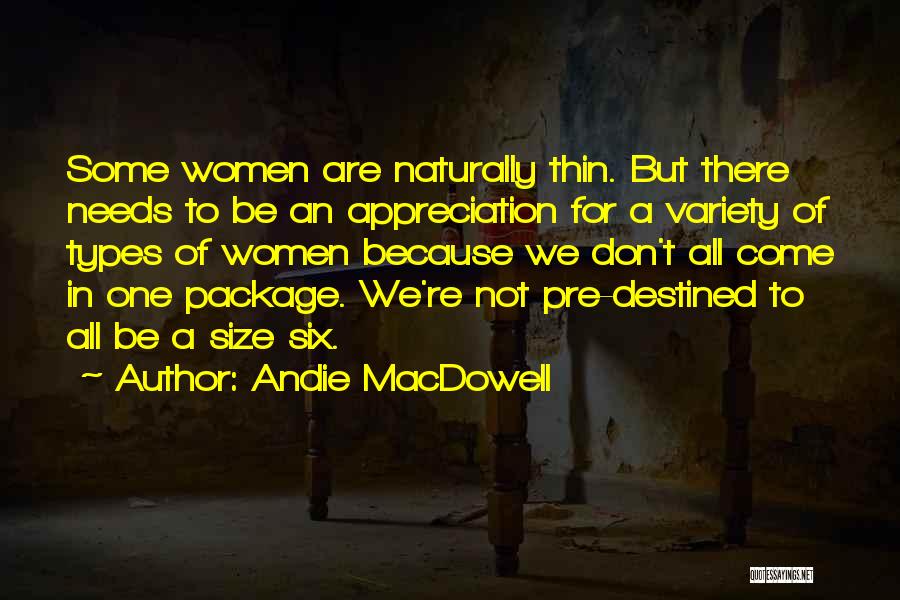 Andie MacDowell Quotes: Some Women Are Naturally Thin. But There Needs To Be An Appreciation For A Variety Of Types Of Women Because