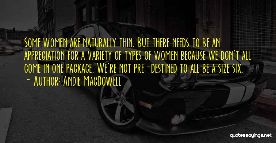 Andie MacDowell Quotes: Some Women Are Naturally Thin. But There Needs To Be An Appreciation For A Variety Of Types Of Women Because