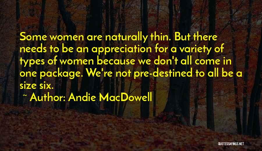 Andie MacDowell Quotes: Some Women Are Naturally Thin. But There Needs To Be An Appreciation For A Variety Of Types Of Women Because
