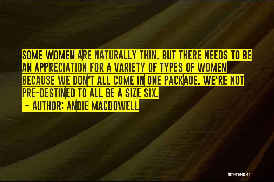 Andie MacDowell Quotes: Some Women Are Naturally Thin. But There Needs To Be An Appreciation For A Variety Of Types Of Women Because