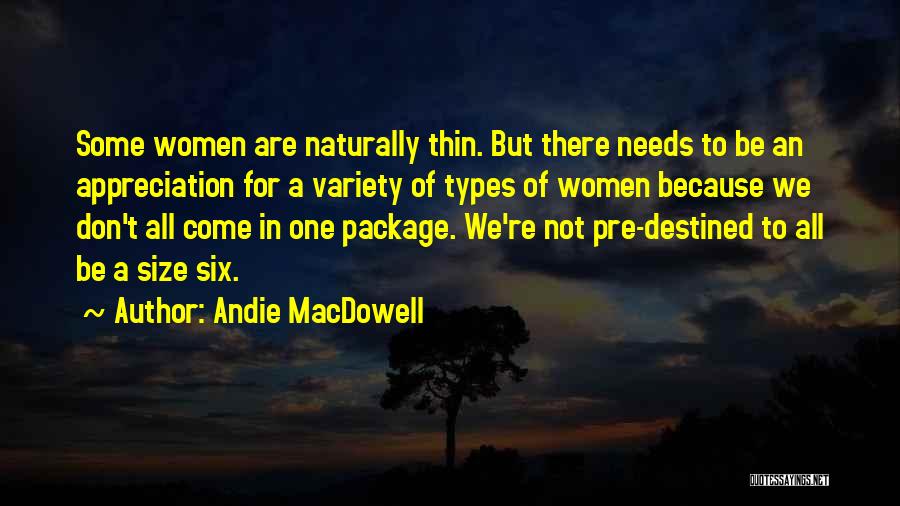 Andie MacDowell Quotes: Some Women Are Naturally Thin. But There Needs To Be An Appreciation For A Variety Of Types Of Women Because