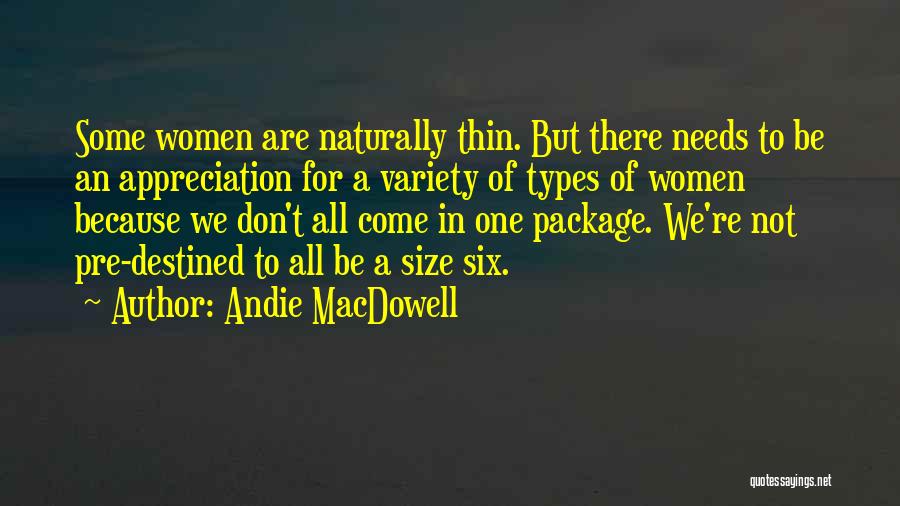 Andie MacDowell Quotes: Some Women Are Naturally Thin. But There Needs To Be An Appreciation For A Variety Of Types Of Women Because