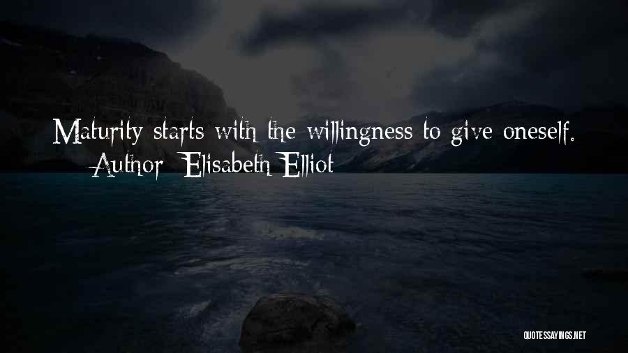 Elisabeth Elliot Quotes: Maturity Starts With The Willingness To Give Oneself.