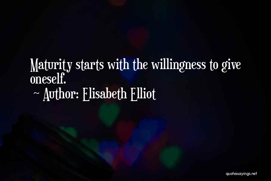 Elisabeth Elliot Quotes: Maturity Starts With The Willingness To Give Oneself.