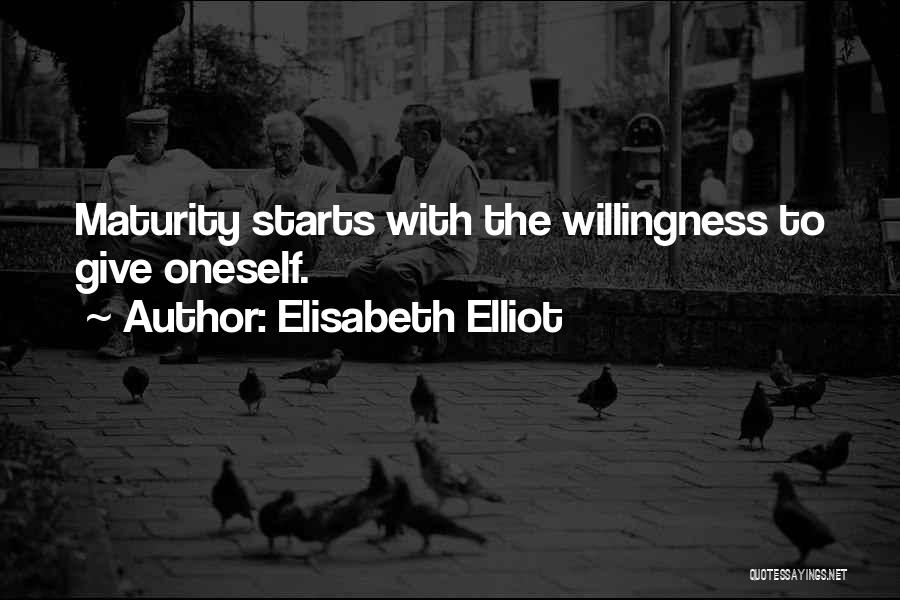 Elisabeth Elliot Quotes: Maturity Starts With The Willingness To Give Oneself.